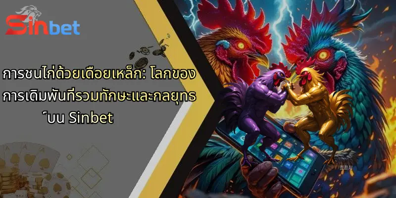 การชนไก่ด้วยเดือยเหล็ก: โลกของการเดิมพันที่รวมทักษะและกลยุทธ์บน Sinbet