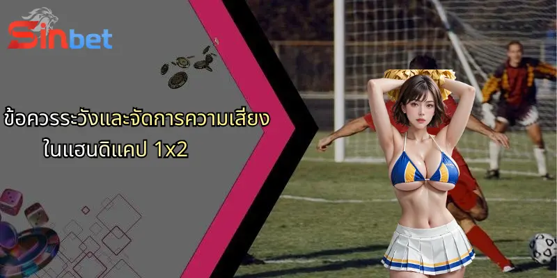แฮนดิแคป 1x2: ทางเลือกเดิมพันที่นักพนันกีฬาไม่ควรพลาด จากมุมมอง Sinbet 5 ข้อควรระวังและจัดการความเสี่ยงในแฮนดิแคป 1x2