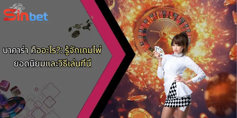 บาคาร่า คืออะไร?: รู้จักเกมไพ่ยอดนิยมและวิธีเล่นที่นี่