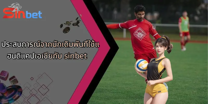 แฮนดิแคปเอเชีย: เจาะลึกเดิมพันและเทคนิคพิชิต Sinbet 5 ประสบการณ์จากนักเดิมพันที่ใช้แฮนดิแคปเอเชียกับ sinbet